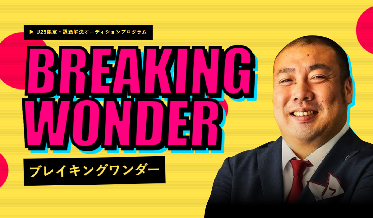 来たれ若者！U25限定・課題解決オーディションプログラム「BREAKING WONDER」始動